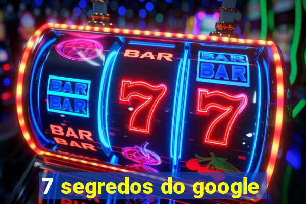 7 segredos do google